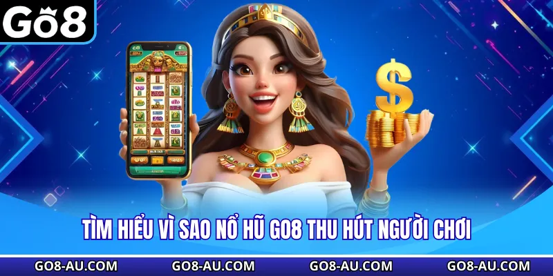 Tìm hiểu vì sao nổ hũ GO8 thu hút người chơi