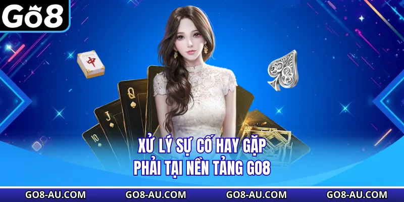 Xử lý sự cố hay gặp phải tại nền tảng GO8